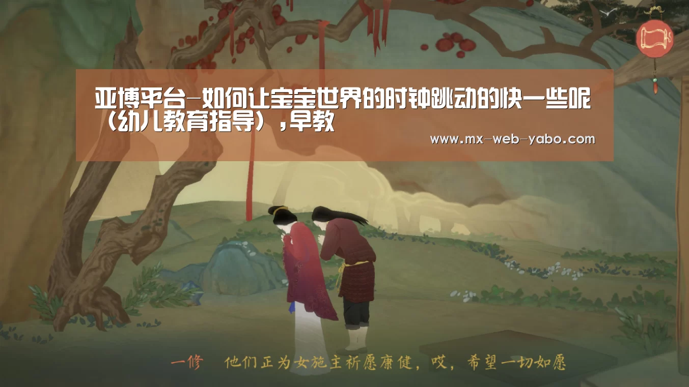 亚博平台-如何让宝宝世界的时钟跳动的快一些呢（幼儿教育指导）,早教